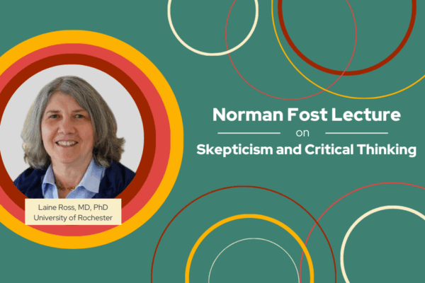 Banner for the Norman Fost Lecture on Skepticism and Critical Thinking, featuring a headshot of Laine Ross, MD, PhD, University of Rochester, on a green background with abstract circles.